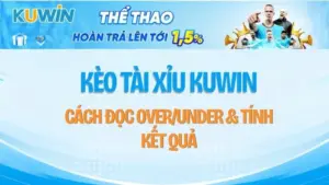 Kèo Tài Xỉu KUWIN – Cách Đọc Over/Under & Tính Kết Quả